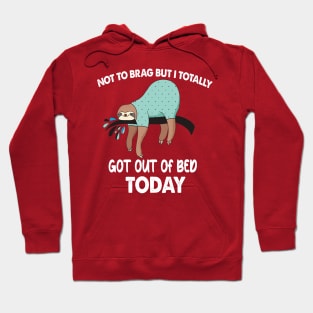 Not To Brag But I Totally Got Out Of Bed Today Hoodie